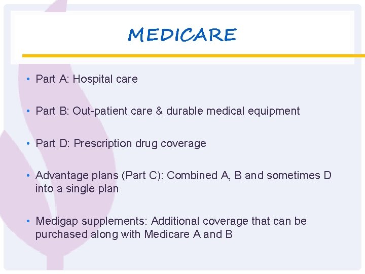 MEDICARE • Part A: Hospital care • Part B: Out-patient care & durable medical