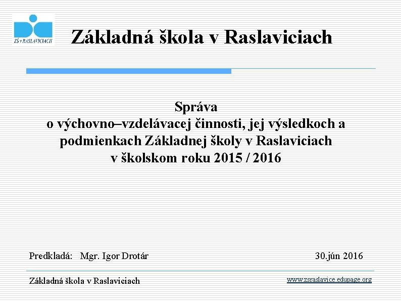 Základná škola v Raslaviciach Správa o výchovno–vzdelávacej činnosti, jej výsledkoch a podmienkach Základnej školy