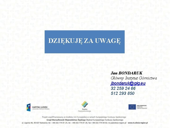 DZIĘKUJĘ ZA UWAGĘ Jan BONDARUK Główny Instytut Górnictwa jbondaruk@gig. eu 32 259 24 66