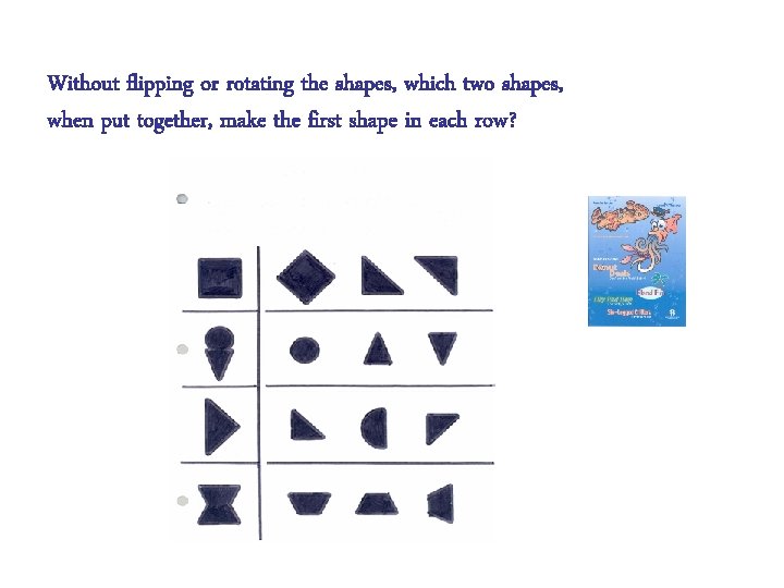 Without flipping or rotating the shapes, which two shapes, when put together, make the