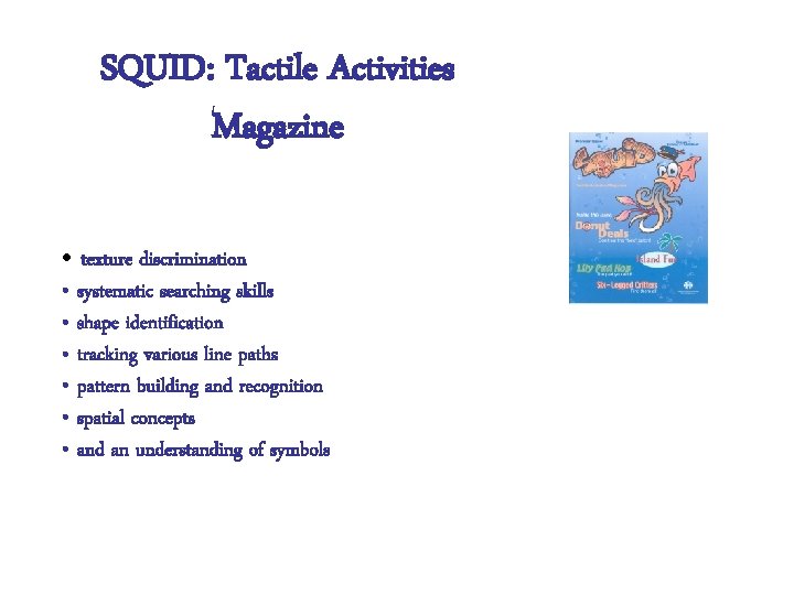 SQUID: Tactile Activities Magazine continued • texture discrimination • systematic searching skills • shape