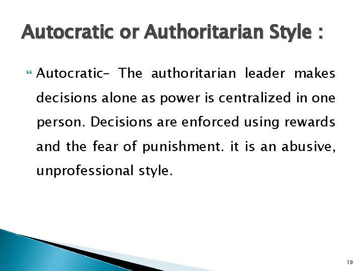 Autocratic or Authoritarian Style : Autocratic– The authoritarian leader makes decisions alone as power