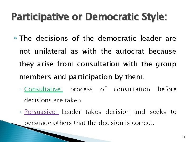 Participative or Democratic Style: The decisions of the democratic leader are not unilateral as