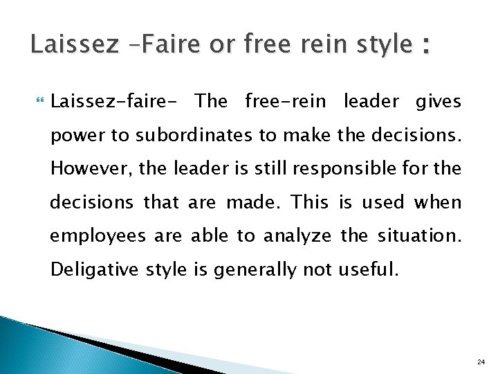 Laissez –Faire or free rein style : Laissez-faire- The free-rein leader gives power to
