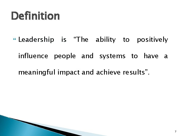 Definition Leadership is “The ability to positively influence people and systems to have a