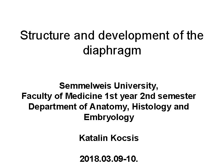 Structure and development of the diaphragm Semmelweis University, Faculty of Medicine 1 st year