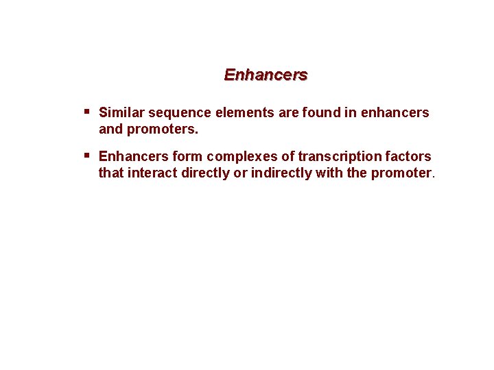 Enhancers § Similar sequence elements are found in enhancers and promoters. § Enhancers form