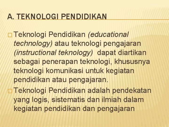 A. TEKNOLOGI PENDIDIKAN � Teknologi Pendidikan (educational technology) atau teknologi pengajaran (instructional teknology) dapat