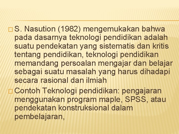 � S. Nasution (1982) mengemukakan bahwa pada dasarnya teknologi pendidikan adalah suatu pendekatan yang