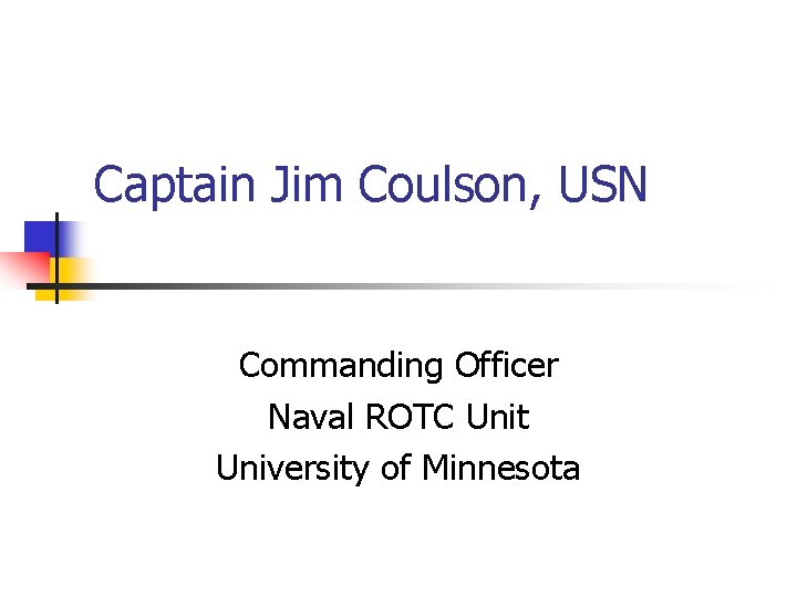 Captain Jim Coulson, USN Commanding Officer Naval ROTC Unit University of Minnesota 