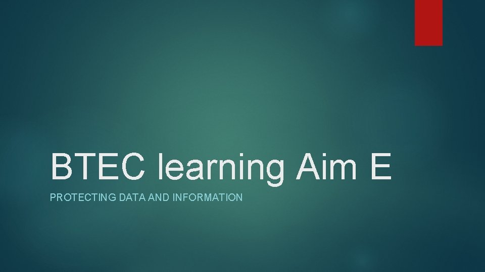 BTEC learning Aim E PROTECTING DATA AND INFORMATION 