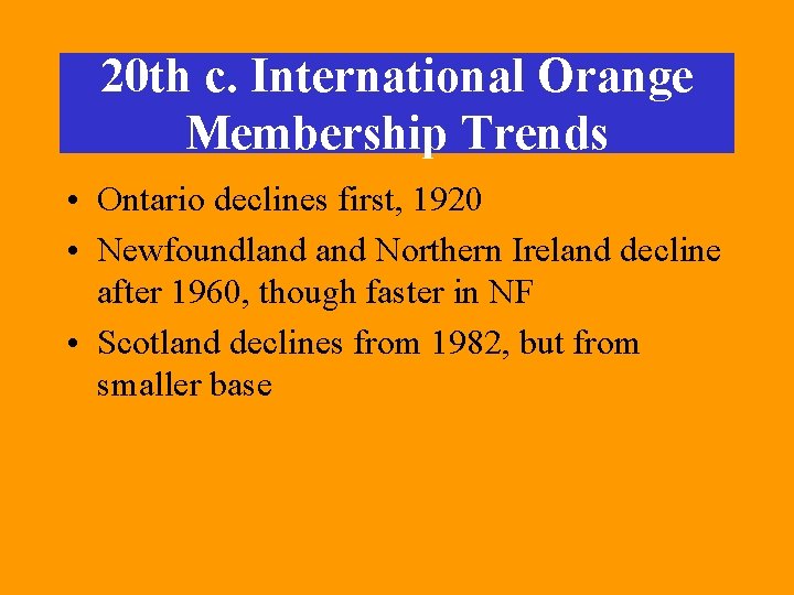 20 th c. International Orange Membership Trends • Ontario declines first, 1920 • Newfoundland
