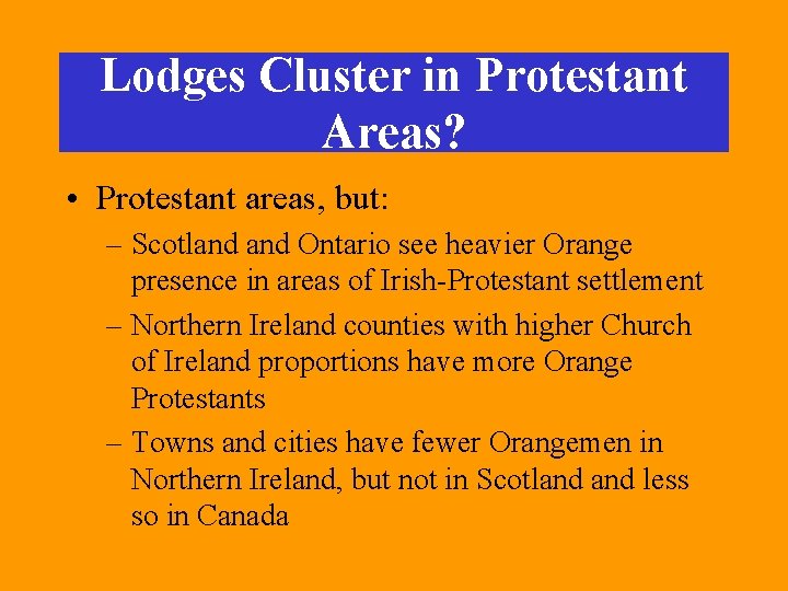 Lodges Cluster in Protestant Areas? • Protestant areas, but: – Scotland Ontario see heavier