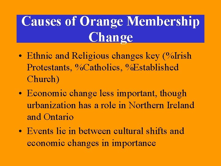 Causes of Orange Membership Change • Ethnic and Religious changes key (%Irish Protestants, %Catholics,