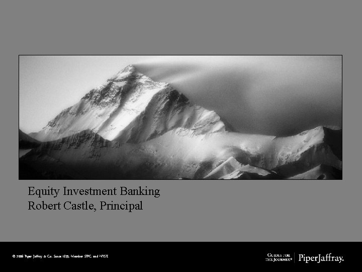 Equity Investment Banking Robert Castle, Principal © 2006 Piper Jaffray & Co. Since 1895.