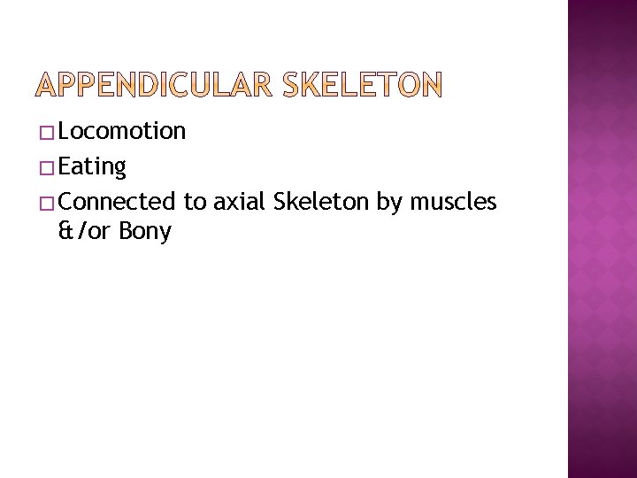 � Locomotion � Eating � Connected &/or Bony Joints to axial Skeleton by muscles � Locomotion � Eating � Connected &/or Bony Joints to axial Skeleton by muscles