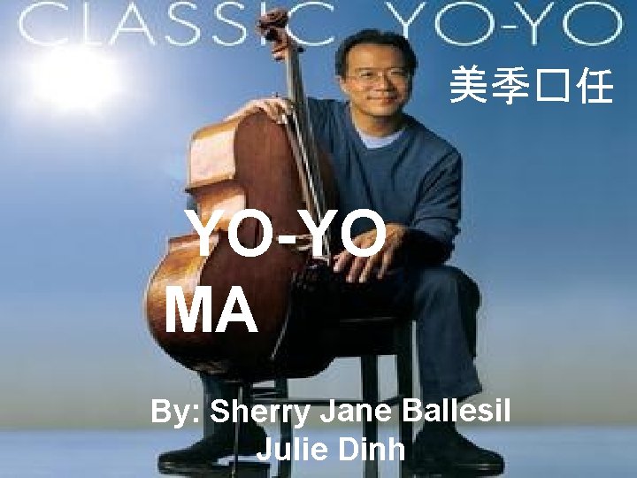 美季�任 YO-YO MA By: Sherry Jane Ballesil Julie Dinh 