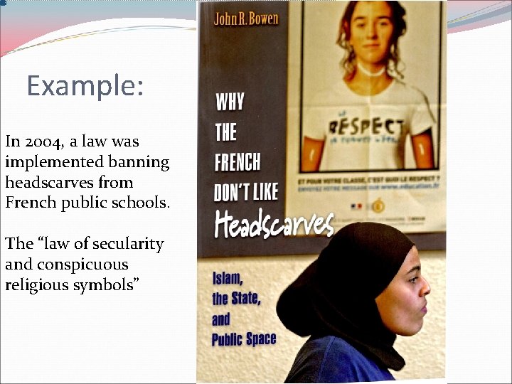 Example: In 2004, a law was implemented banning headscarves from French public schools. The