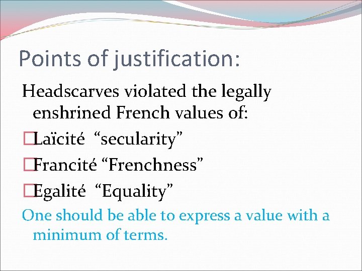 Points of justification: Headscarves violated the legally enshrined French values of: �Laïcité “secularity” �Francité