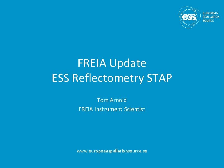 FREIA Update ESS Reflectometry STAP Tom Arnold FREIA Instrument Scientist www. europeanspallationsource. se 