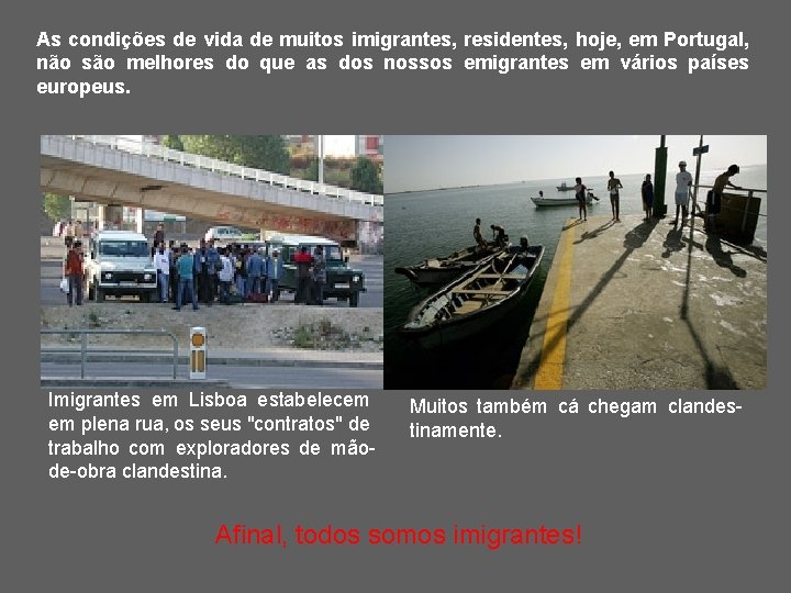 As condições de vida de muitos imigrantes, residentes, hoje, em Portugal, não são melhores