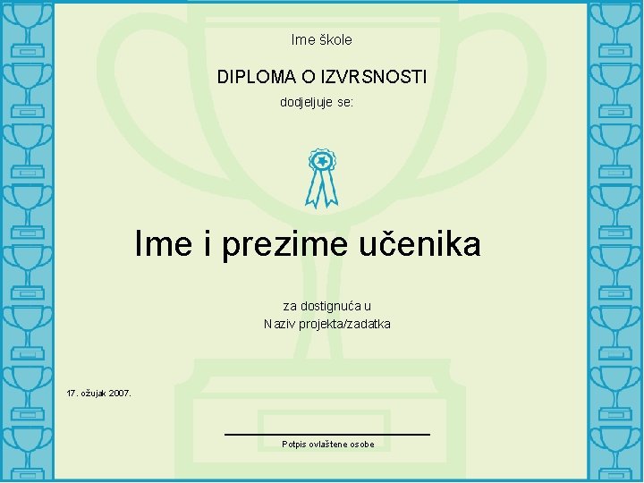 Ime škole DIPLOMA O IZVRSNOSTI dodjeljuje se: Ime i prezime učenika za dostignuća u