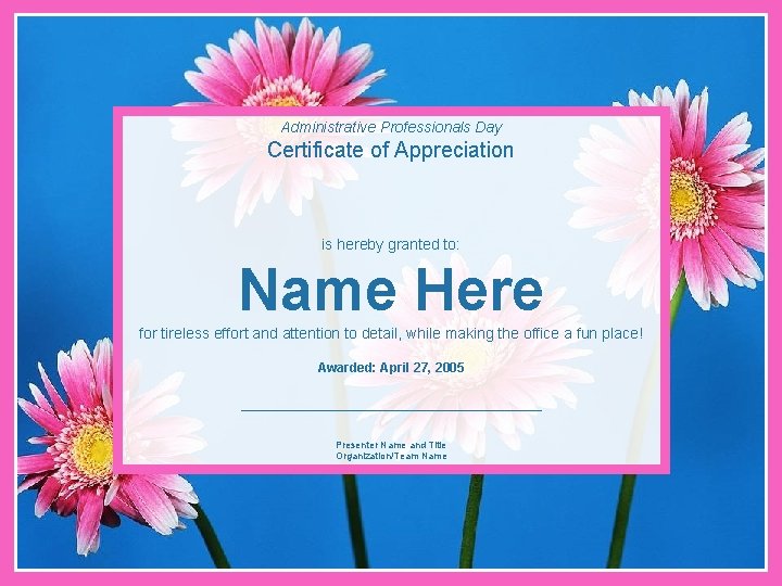 Administrative Professionals Day Certificate of Appreciation is hereby granted to: Name Here for tireless