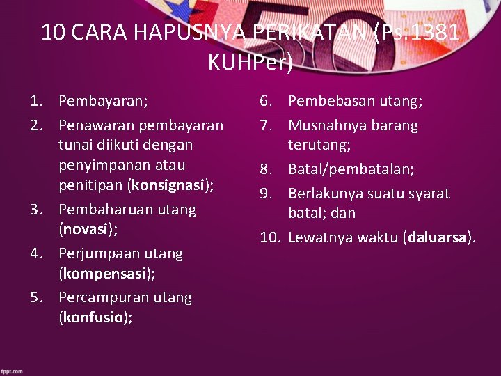 10 CARA HAPUSNYA PERIKATAN (Ps. 1381 KUHPer) 1. Pembayaran; 2. Penawaran pembayaran tunai diikuti