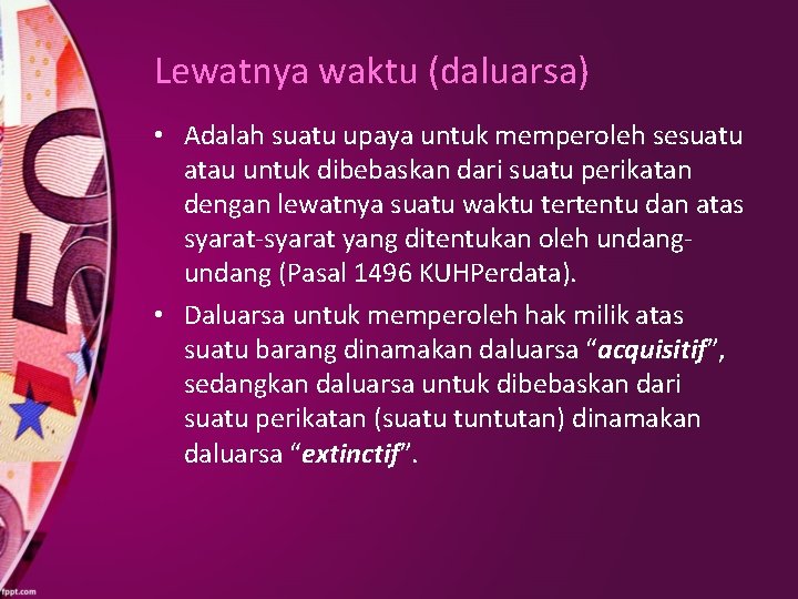 Lewatnya waktu (daluarsa) • Adalah suatu upaya untuk memperoleh sesuatu atau untuk dibebaskan dari