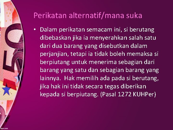 Perikatan alternatif/mana suka • Dalam perikatan semacam ini, si berutang dibebaskan jika ia menyerahkan