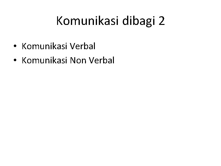 Komunikasi dibagi 2 • Komunikasi Verbal • Komunikasi Non Verbal 