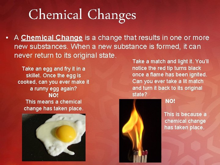 Chemical Changes • A Chemical Change is a change that results in one or