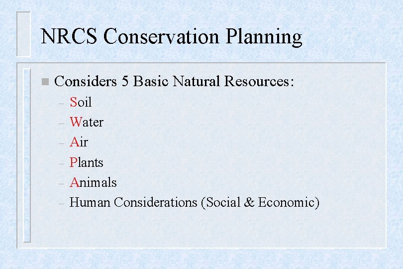 NRCS Conservation Planning n Considers 5 Basic Natural Resources: – – – Soil Water