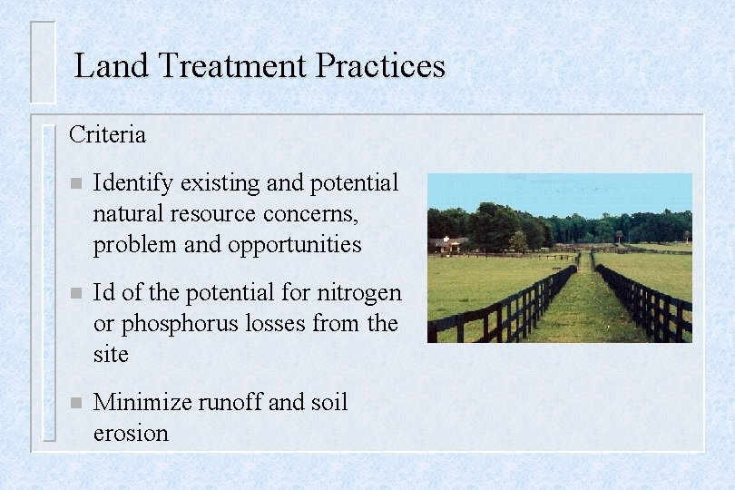 Land Treatment Practices Criteria n Identify existing and potential natural resource concerns, problem and