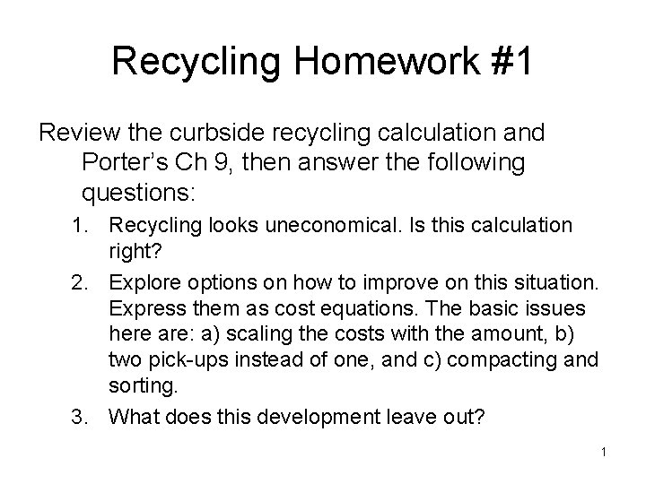 Recycling Homework #1 Review the curbside recycling calculation and Porter’s Ch 9, then answer