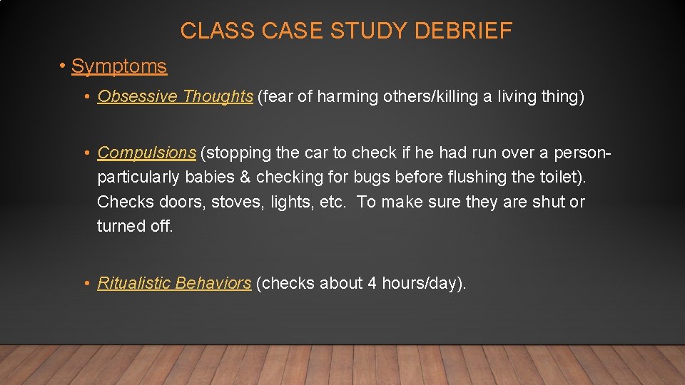 CLASS CASE STUDY DEBRIEF • Symptoms • Obsessive Thoughts (fear of harming others/killing a