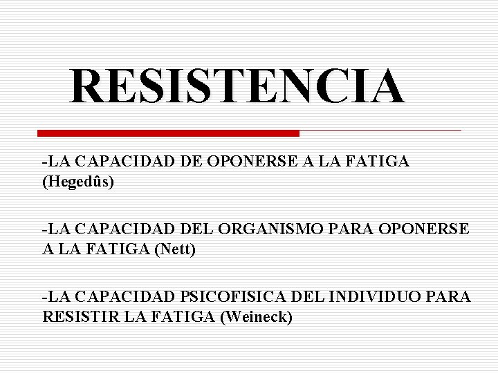 RESISTENCIA -LA CAPACIDAD DE OPONERSE A LA FATIGA (Hegedûs) -LA CAPACIDAD DEL ORGANISMO PARA