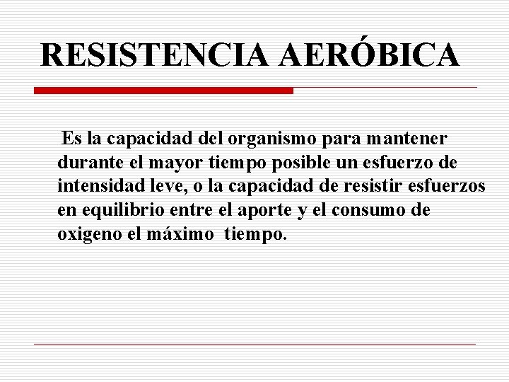 RESISTENCIA AERÓBICA Es la capacidad del organismo para mantener durante el mayor tiempo posible
