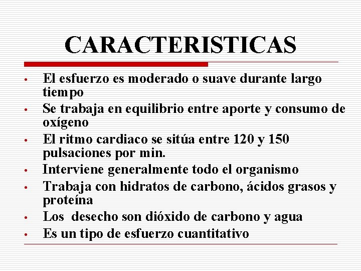 CARACTERISTICAS • • El esfuerzo es moderado o suave durante largo tiempo Se trabaja