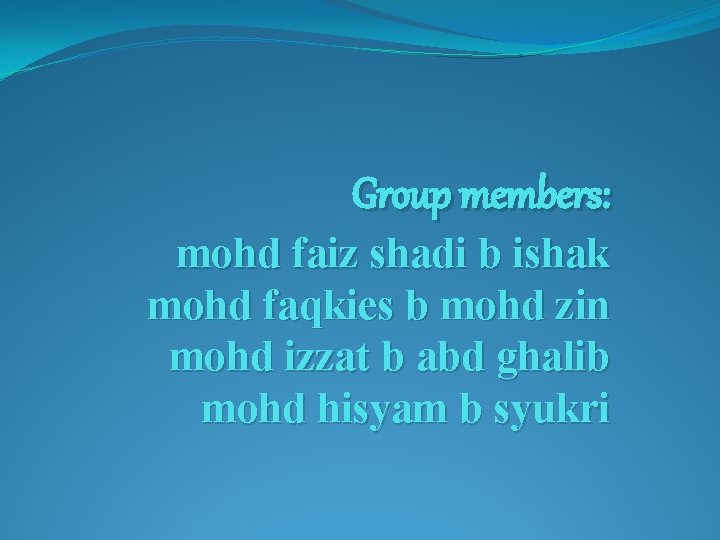 Group members: mohd faiz shadi b ishak mohd faqkies b mohd zin mohd izzat