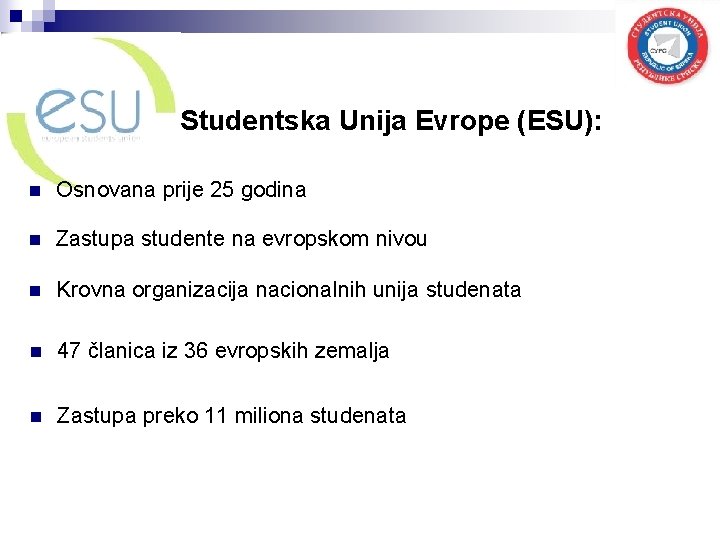 Studentska Unija Evrope (ESU): n Osnovana prije 25 godina n Zastupa studente na evropskom