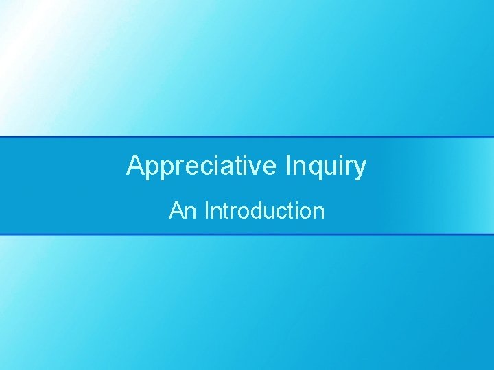 Appreciative Inquiry An Introduction 