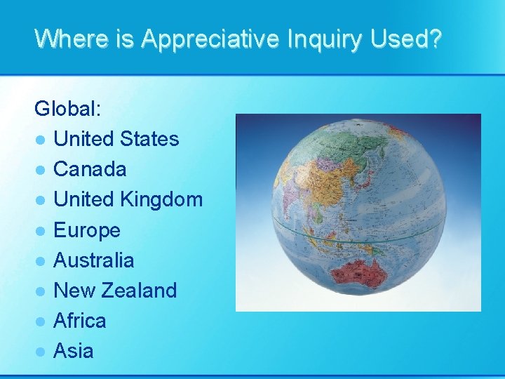Where is Appreciative Inquiry Used? Global: l United States l Canada l United Kingdom