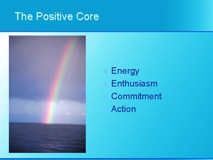 The Positive Core l l Energy Enthusiasm Commitment Action 