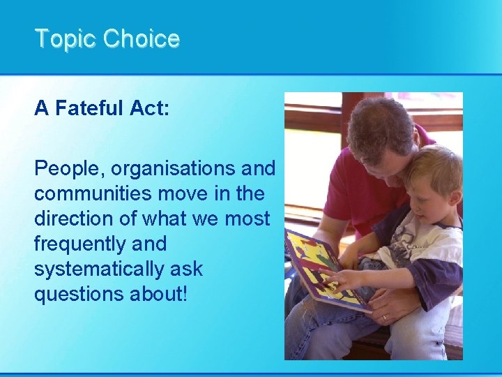Topic Choice A Fateful Act: People, organisations and communities move in the direction of