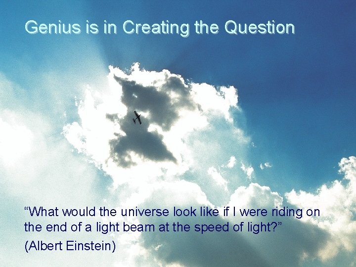 Genius is in Creating the Question “What would the universe look like if I