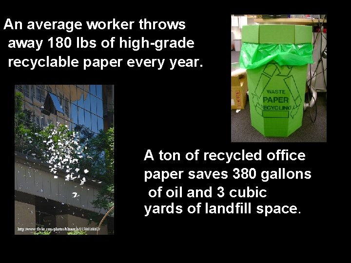 An average worker throws away 180 lbs of high-grade recyclable paper every year. A