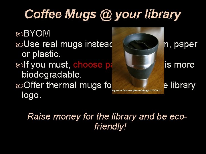 Coffee Mugs @ your library BYOM Use real mugs instead of Styrofoam, paper or