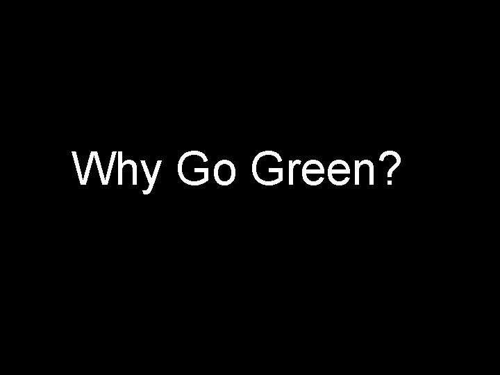 Why Go Green? 