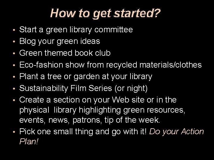 How to get started? • Start a green library committee • Blog your green